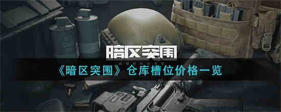 暗区突围购买新槽位-暗区突围仓库槽位价格多少 暗区突围仓库槽位价格一览